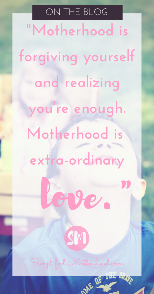 Motherhood is forgiving yourself and realizing you're enough