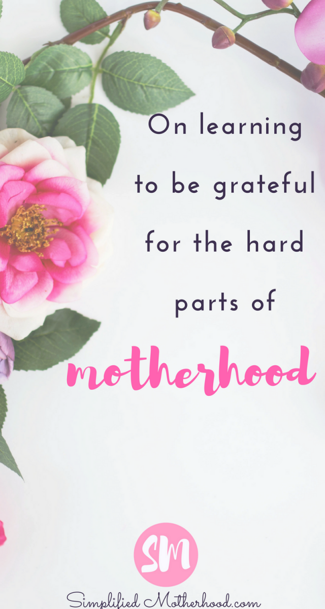 On learning to be grateful for the hard parts of motherhood, Simplified Motherhood Blog